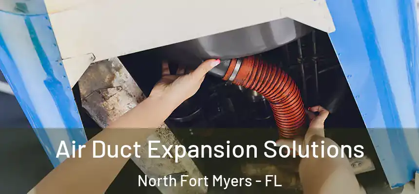 Air Duct Expansion Solutions North Fort Myers - FL
