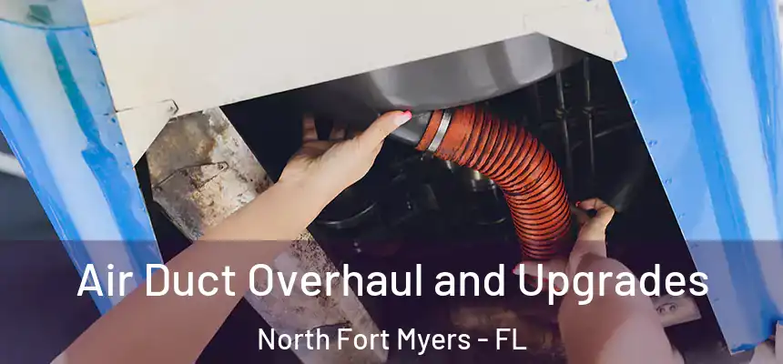 Air Duct Overhaul and Upgrades North Fort Myers - FL