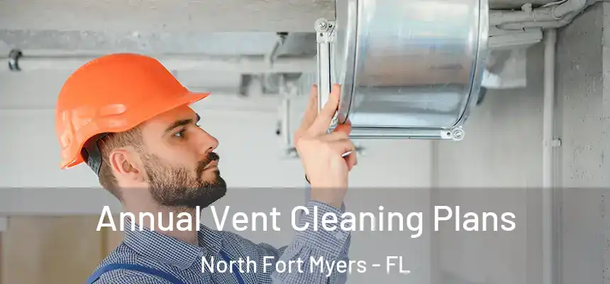 Annual Vent Cleaning Plans North Fort Myers - FL
