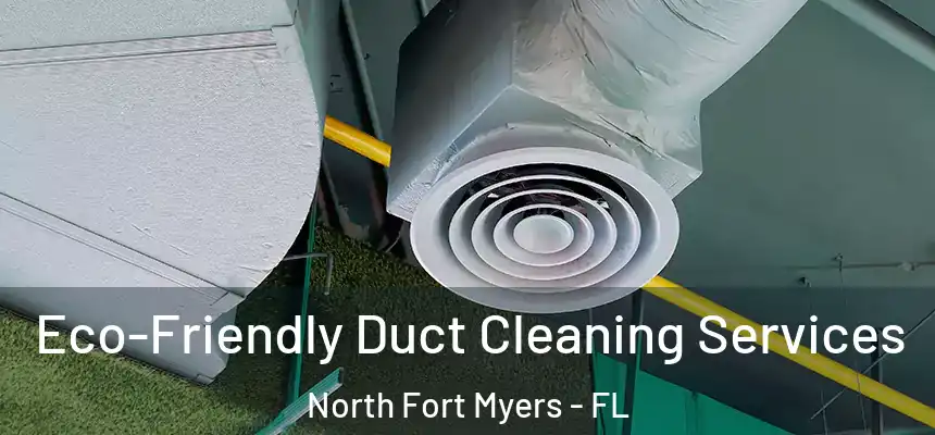 Eco-Friendly Duct Cleaning Services North Fort Myers - FL