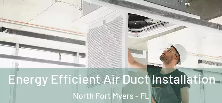 Energy Efficient Air Duct Installation North Fort Myers - FL
