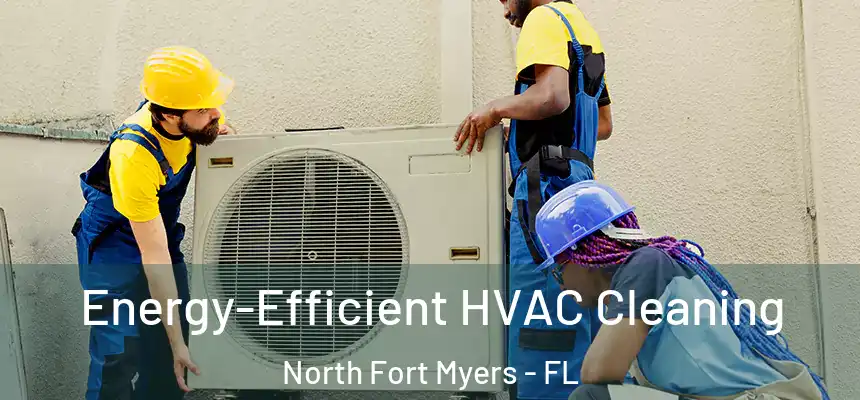 Energy-Efficient HVAC Cleaning North Fort Myers - FL