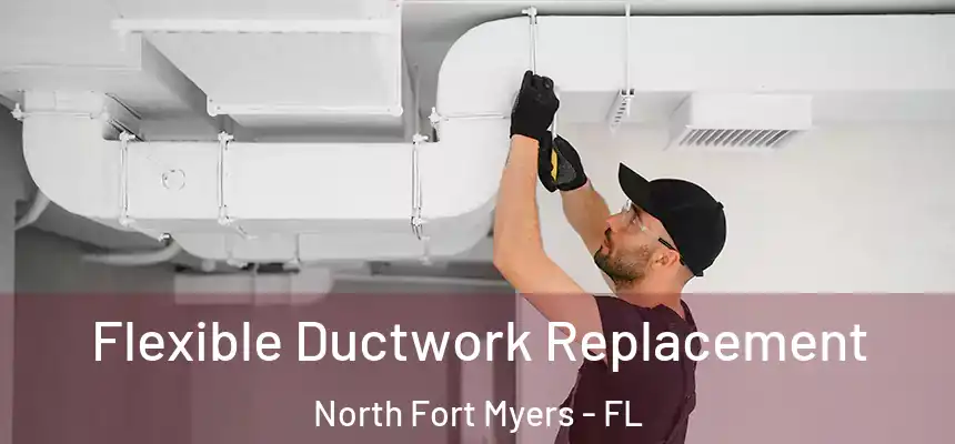 Flexible Ductwork Replacement North Fort Myers - FL
