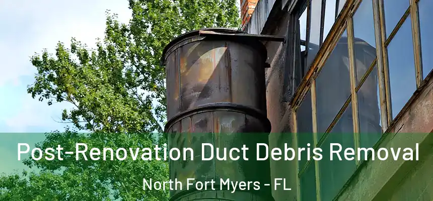  Post-Renovation Duct Debris Removal North Fort Myers - FL