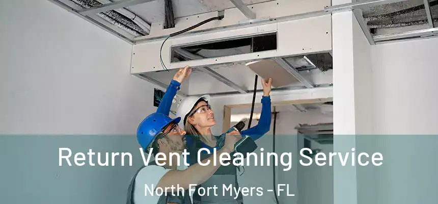 Return Vent Cleaning Service North Fort Myers - FL